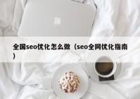 全国seo优化怎么做（seo全网优化指南）