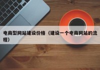 电商型网站建设价格（建设一个电商网站的流程）