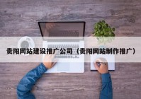 贵阳网站建设推广公司（贵阳网站制作推广）