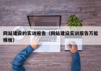 网站建设的实训报告（网站建设实训报告万能模板）