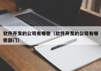 软件开发的公司有哪些（软件开发的公司有哪些部门）